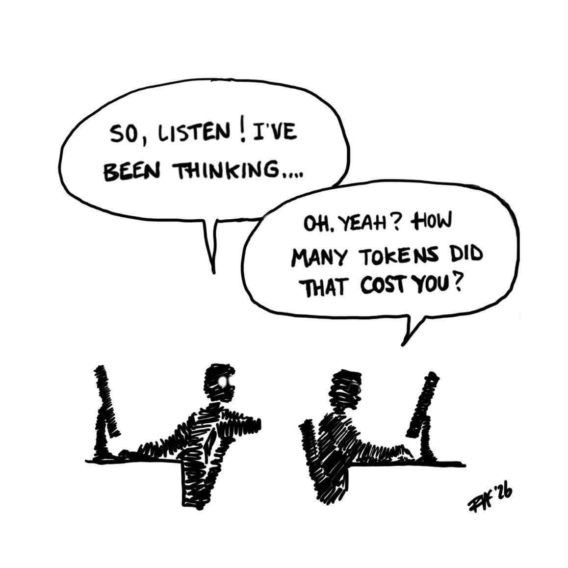 So, listen! I've been thinking... Oh yeah? How many tokens did that cost you?